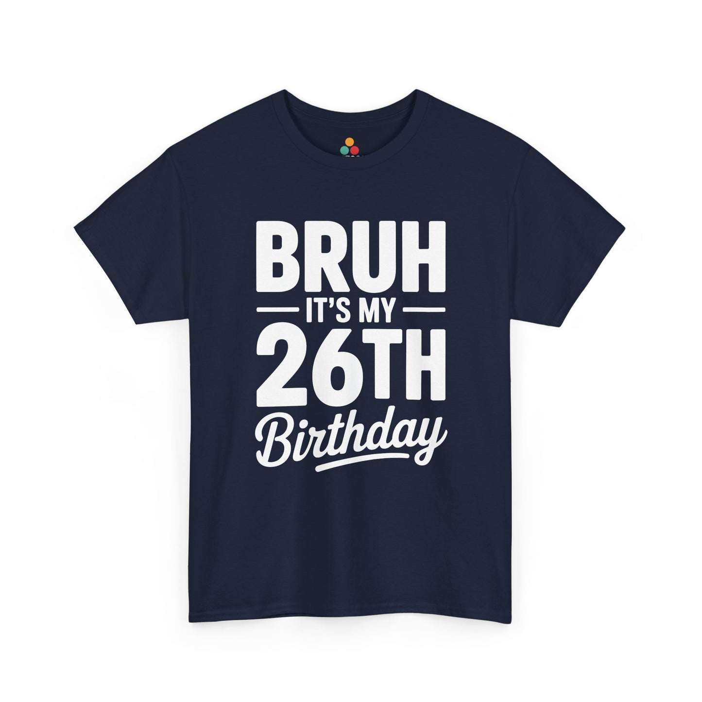 Bruh it’s my 26th birthday typography design with bold block letters and script “Birthday”. Navy Blue Tee shirt

