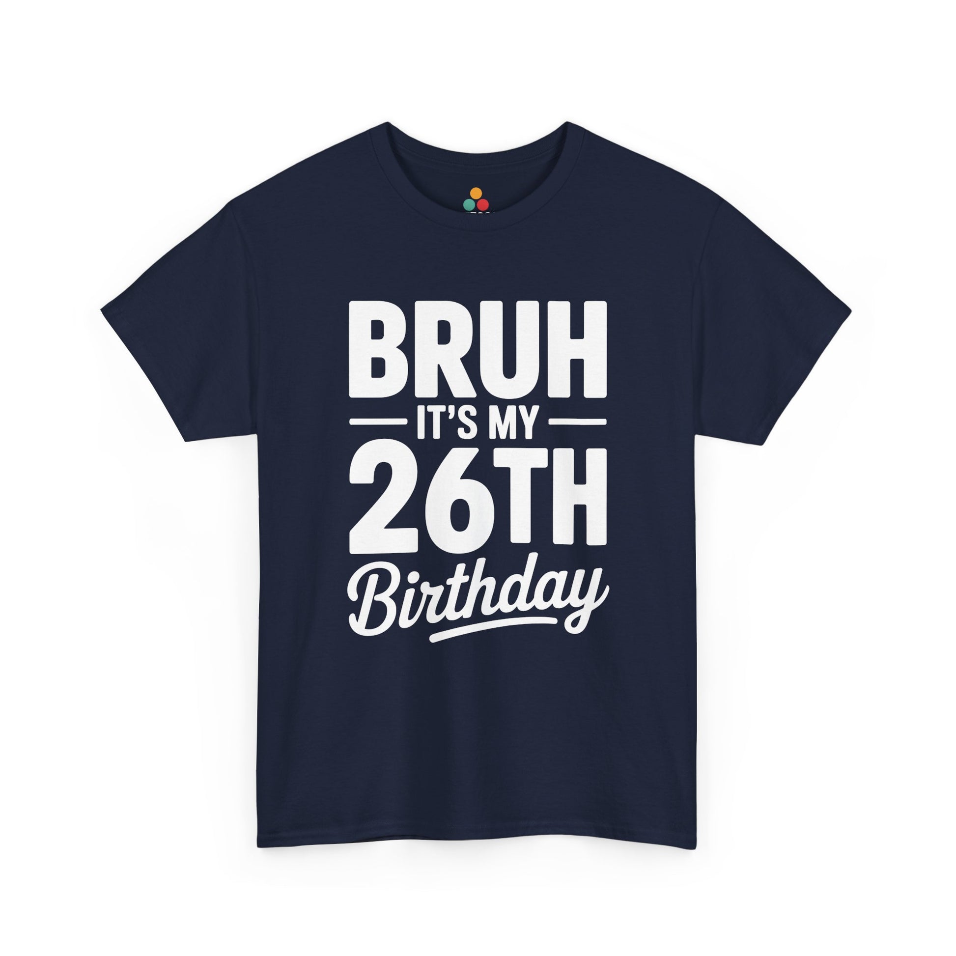 Bruh it’s my 26th birthday typography design with bold block letters and script “Birthday”. Navy Blue Tee shirt


