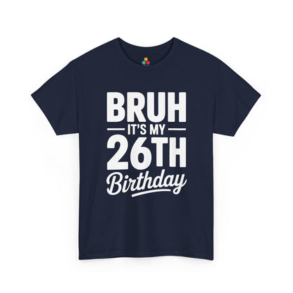 Bruh it’s my 26th birthday typography design with bold block letters and script “Birthday”. Navy Blue Tee shirt

