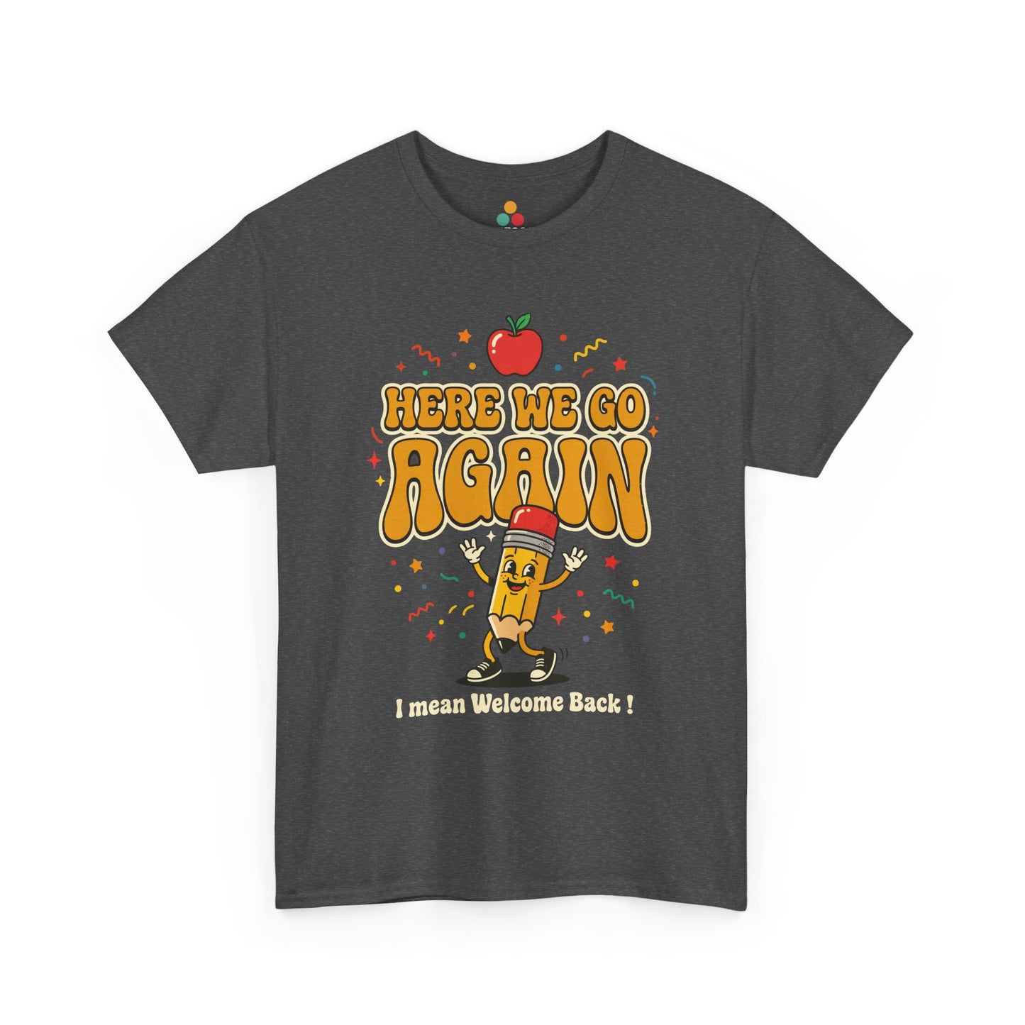 Close-up of a Dark Gray T-shirt featuring a funny back to school design with the words “Here We Go Again” and “I mean Welcome Back!” plus a red apple and a pencil character.
