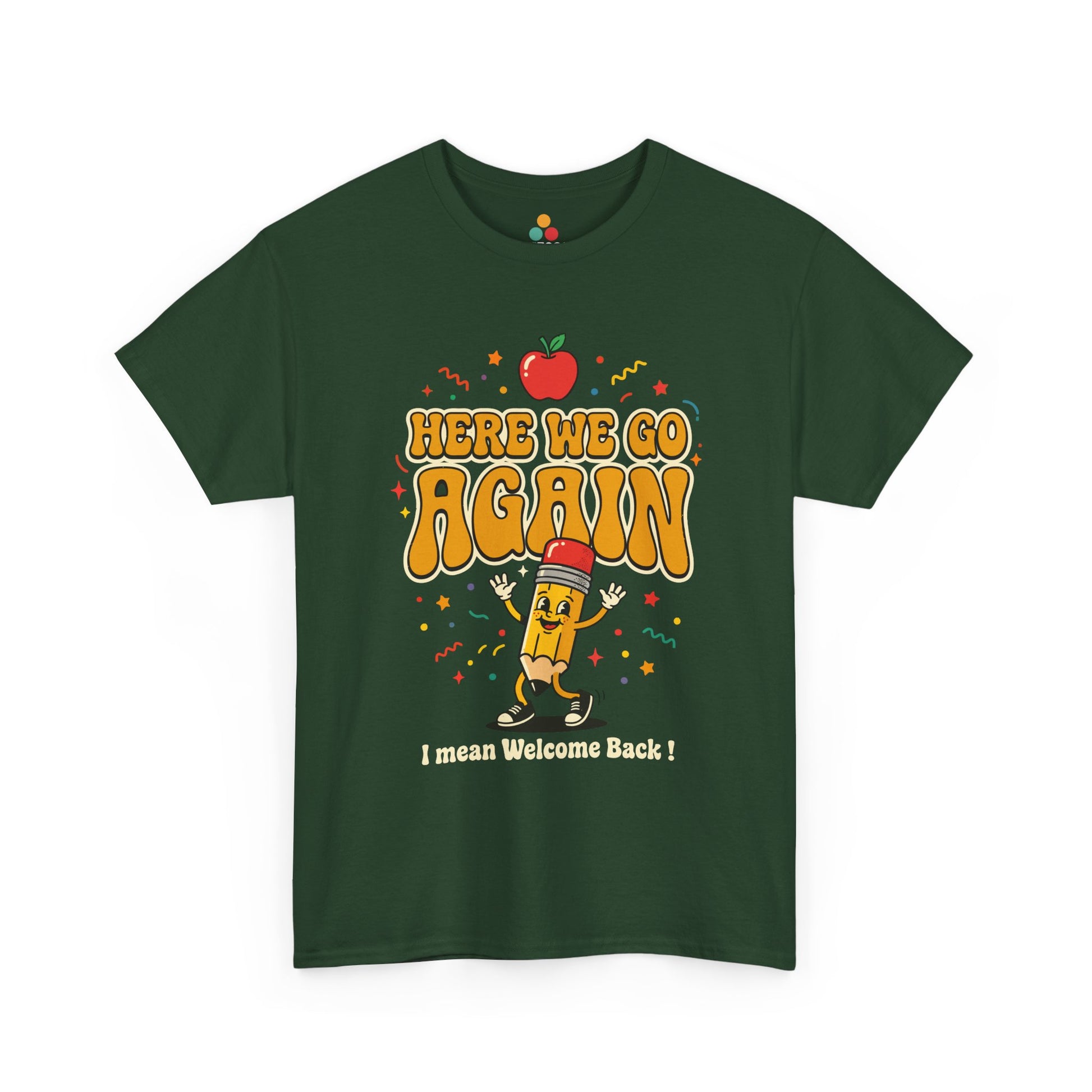 Close-up of a Forest Green T-shirt featuring a funny back to school design with the words “Here We Go Again” and “I mean Welcome Back!” plus a red apple and a pencil character.
