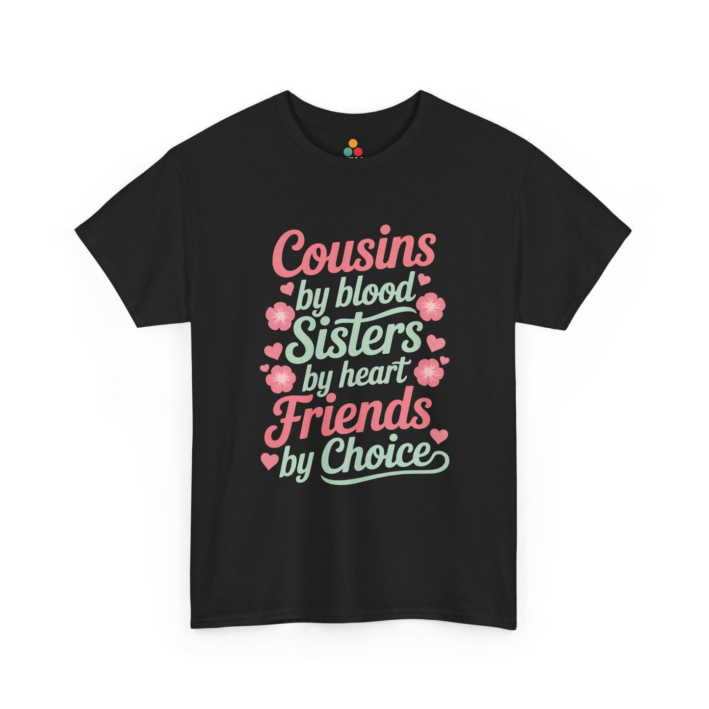 Cousins by Blood Sisters by Heart Friends by Choice T-Shirt – Cute Cousin Gift Tee for Girls | TEEZOCA 