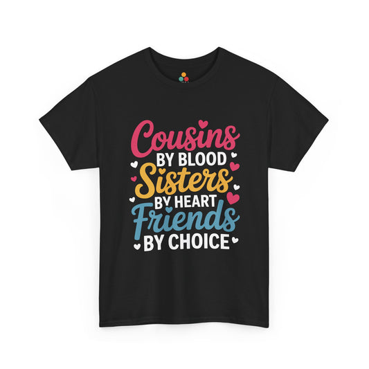 Cousins by Blood Sisters by Heart Friends by Choice Cute Black T-Shirt – Novelty Cousin Gift Tee | TEEZOCA 