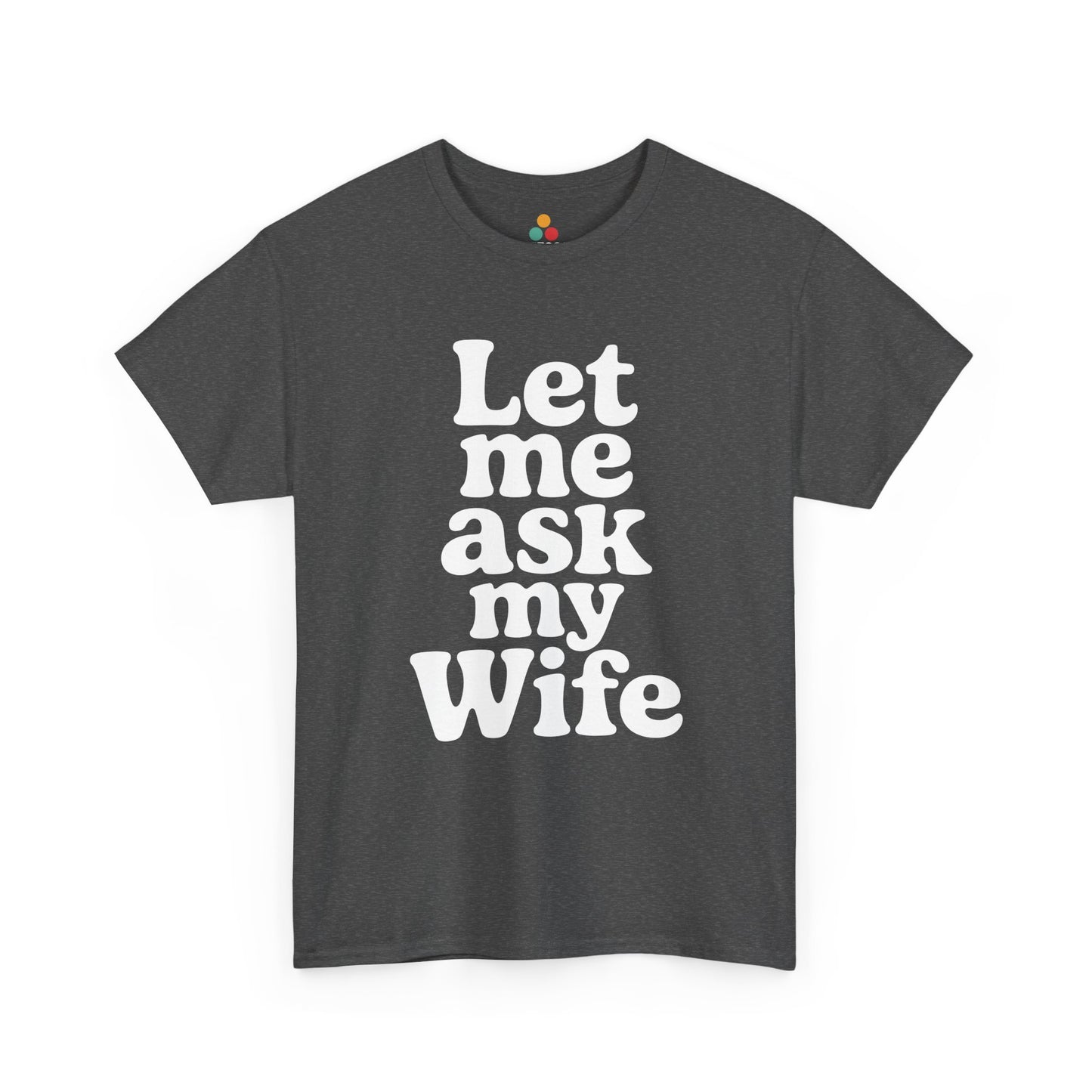 Dark gray t-shirt with white text 'Let me ask my Wife' on a white background