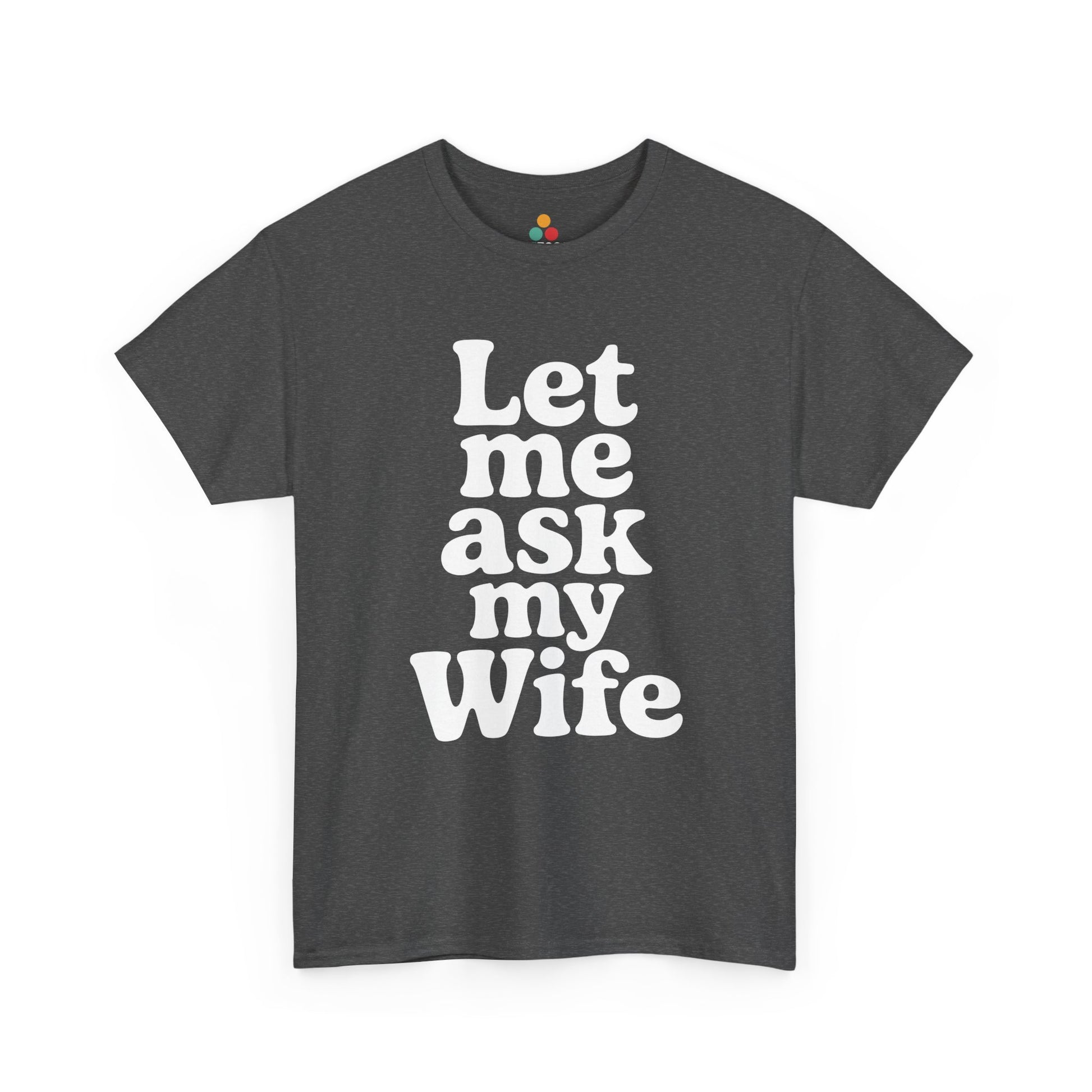 Dark gray t-shirt with white text 'Let me ask my Wife' on a white background