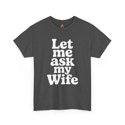 Dark gray t-shirt with white text 'Let me ask my Wife' on a white background