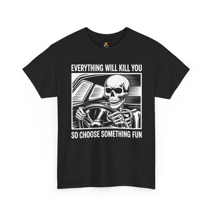 Everything Will Kill You Choose Something Fun Unisex T-shirt Funny Skull | TEEZOCA 