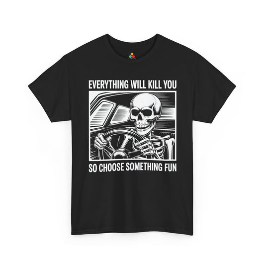 Everything Will Kill You Choose Something Fun Unisex T-shirt Funny Skull | TEEZOCA 
