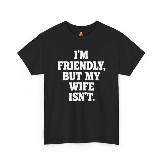 I'm Friendly But My Wife Isn't T-Shirt – Funny Husband Humor Gift Tee | TEEZOCA 