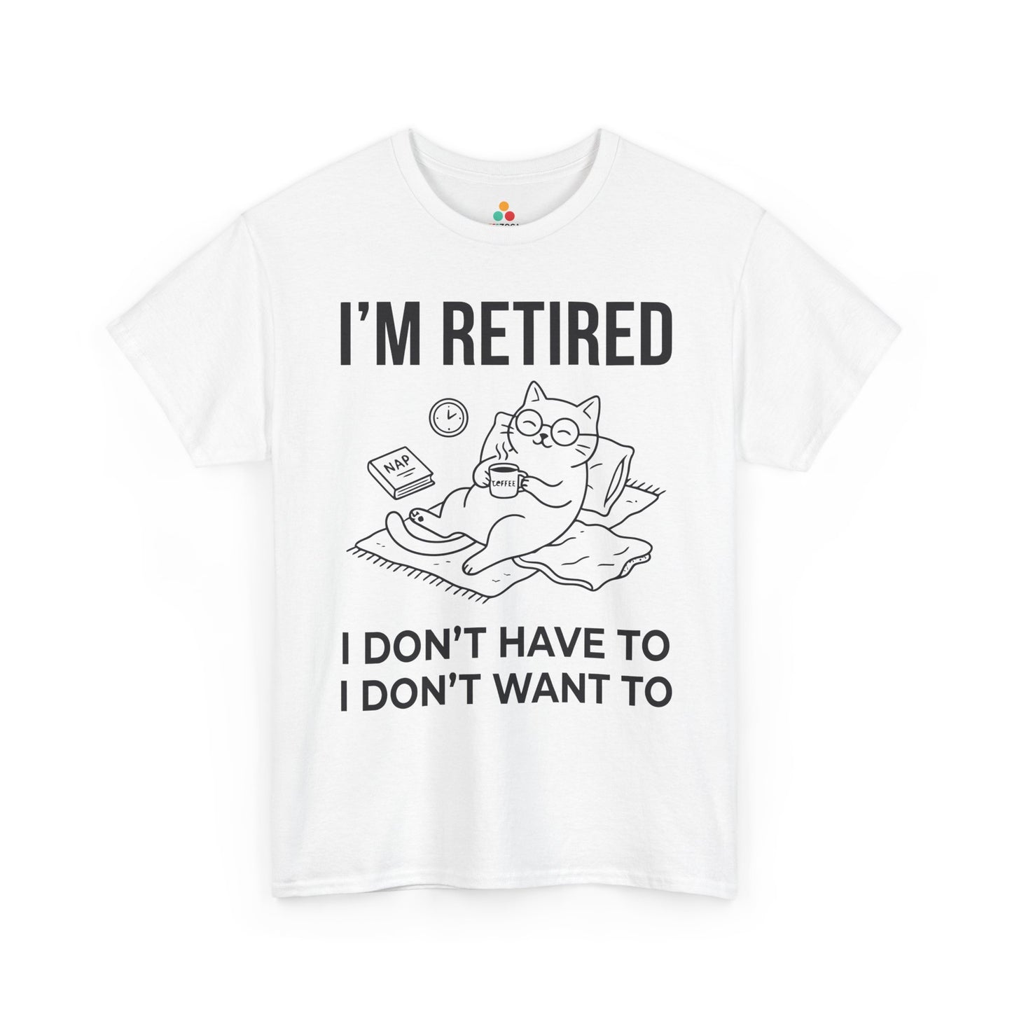 Funny Retired Cat Lover Unisex T-shirt I’m Retired I Don’t Want To | TEEZOCA 