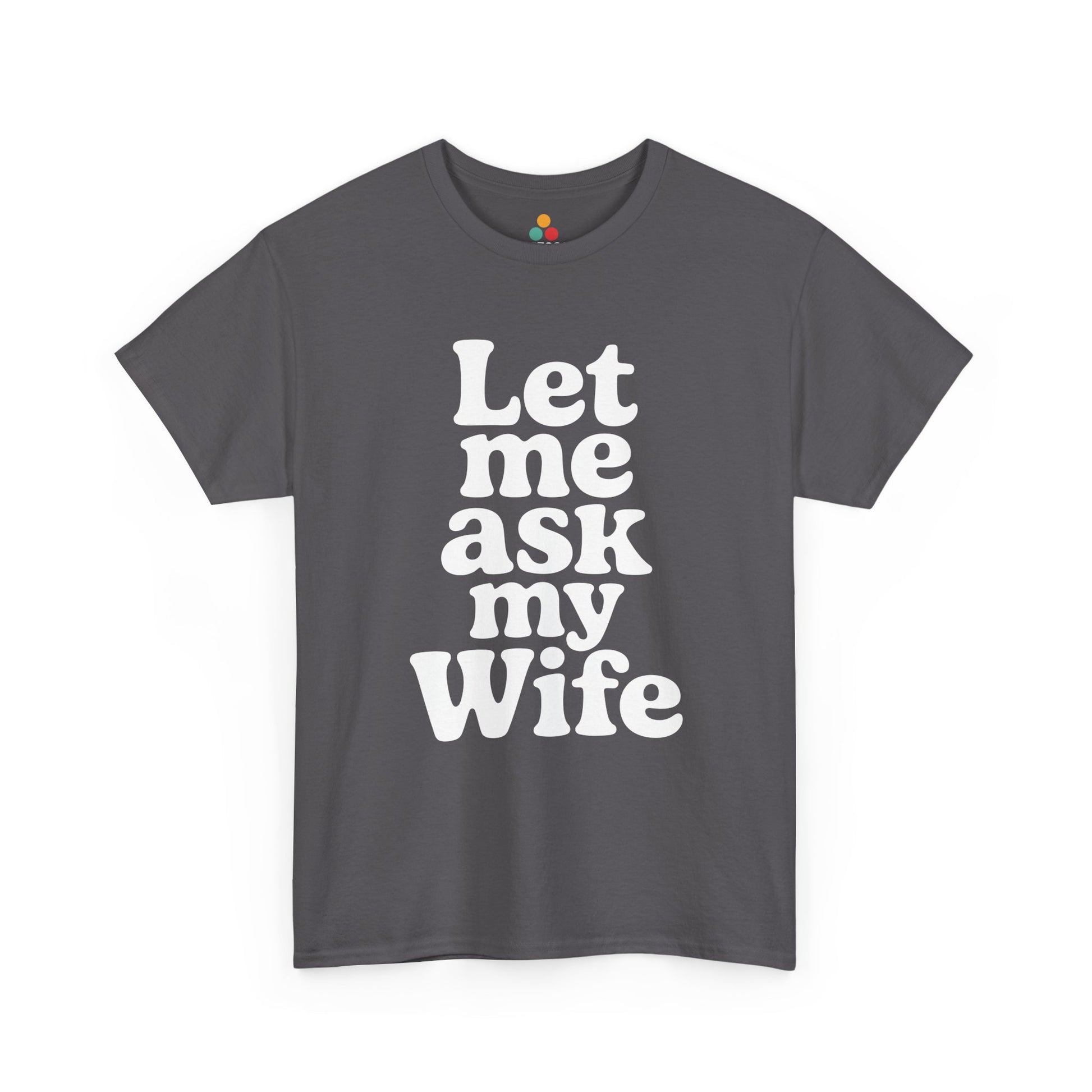 Gray t-shirt with white text 'Let me ask my Wife' on a white background