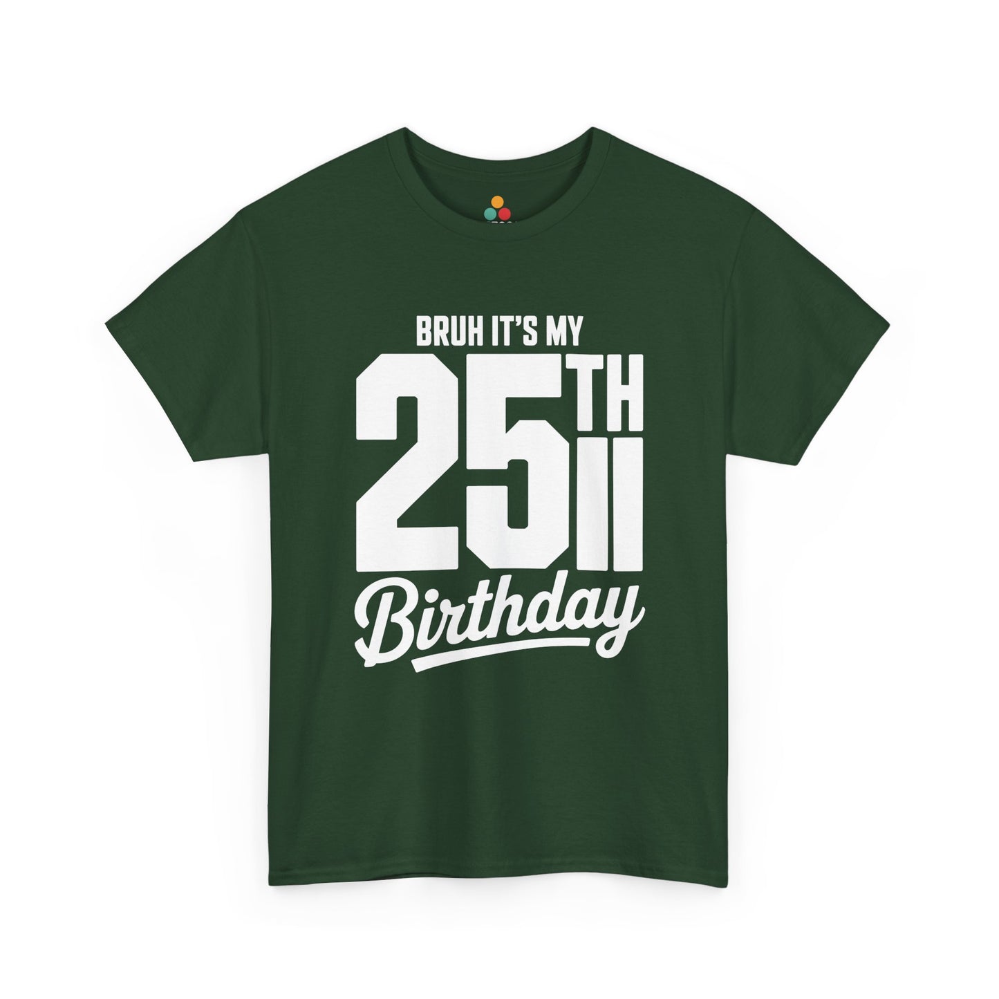 Green t-shirt with white text 'BRUH IT'S MY 25TH Birthday' on a white background