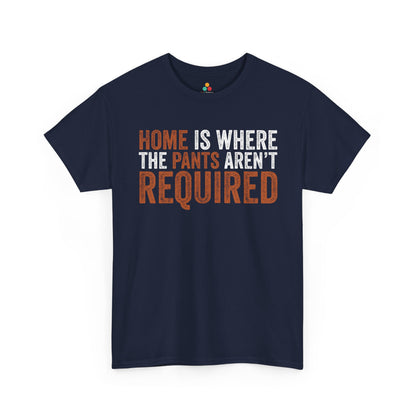 Home Is Where The Pants Aren’t Required Funny Unisex T-shirt | TEEZOCA 