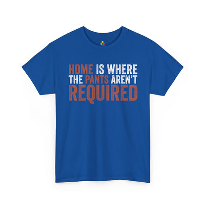 Home Is Where The Pants Aren’t Required Funny Unisex T-shirt | TEEZOCA 