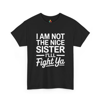I Am Not The Nice Sister I'll Fight Ya T-Shirt – Funny Sarcastic Sibling Gift | TEEZOCA 