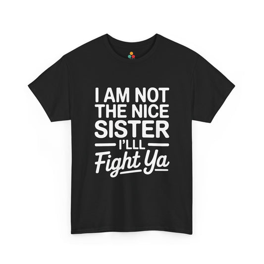 I Am Not The Nice Sister I'll Fight Ya T-Shirt – Funny Sarcastic Sibling Gift | TEEZOCA 