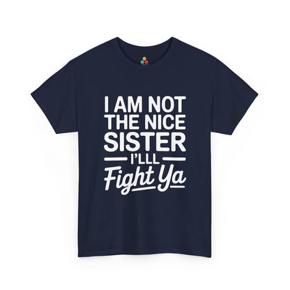 I Am Not The Nice Sister I'll Fight Ya T-Shirt – Funny Sarcastic Sibling Gift | TEEZOCA 
