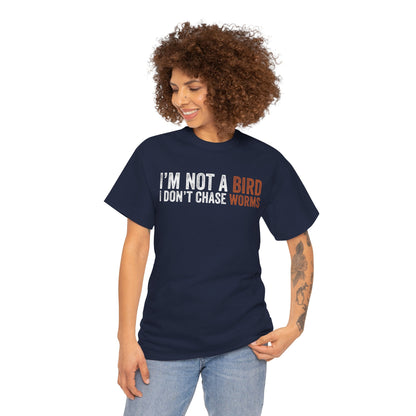 I’m Not a Bird I Don’t Chase Worms Funny Unisex T-shirt | TEEZOCA 