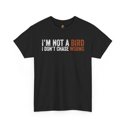 I’m Not a Bird I Don’t Chase Worms Funny Unisex T-shirt | TEEZOCA 