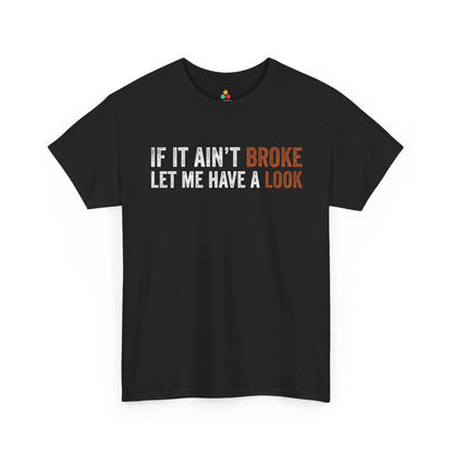 If It Ain’t Broke Let Me Have a Look Unisex T-shirt | TEEZOCA 