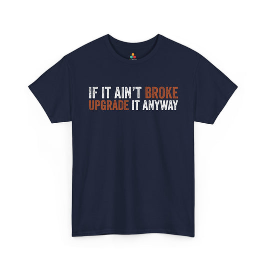 If It Ain’t Broke Upgrade It Anyway Funny Unisex T-shirt | TEEZOCA 
