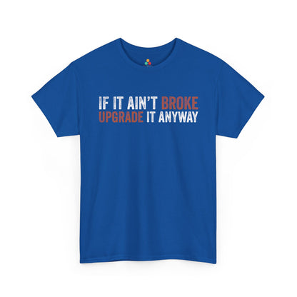 If It Ain’t Broke Upgrade It Anyway Funny Unisex T-shirt | TEEZOCA 