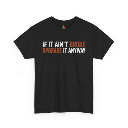 If It Ain’t Broke Upgrade It Anyway Funny Unisex T-shirt | TEEZOCA 
