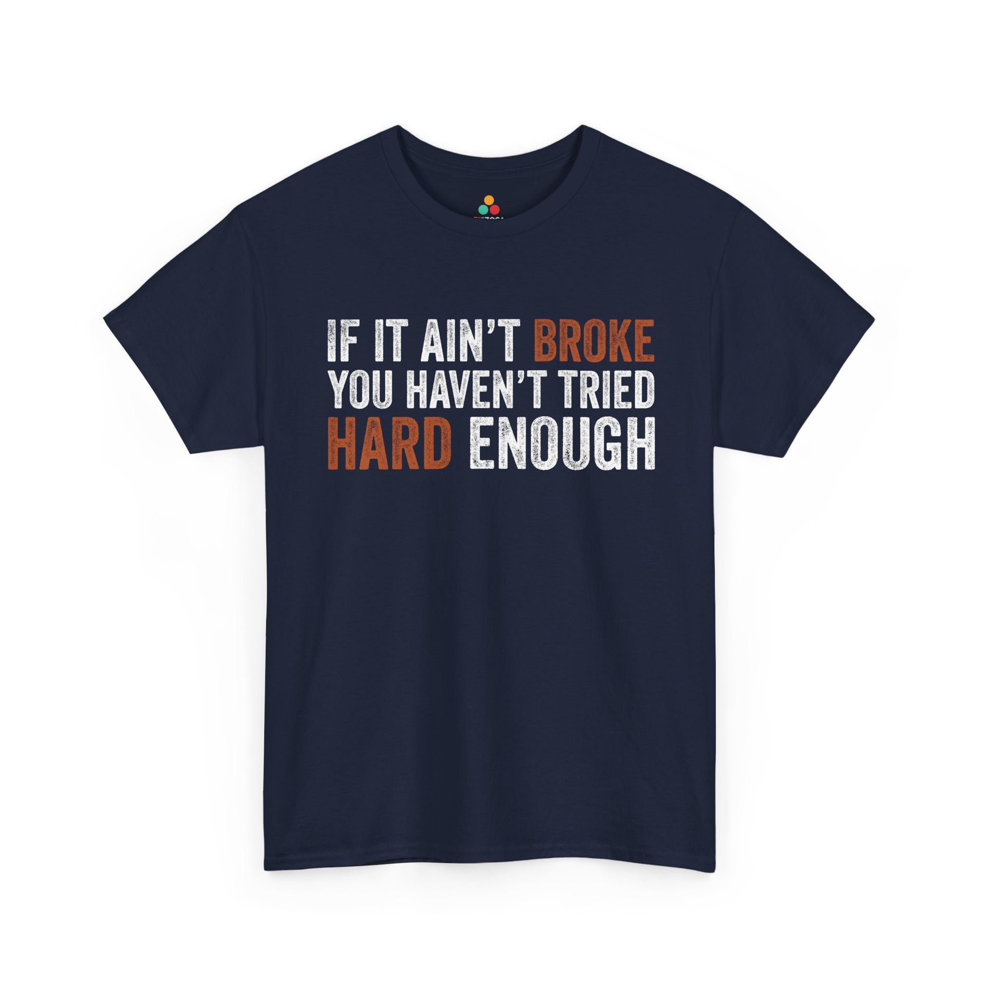If It Ain’t Broke You Haven’t Tried Hard Enough Unisex T-shirt | TEEZOCA 