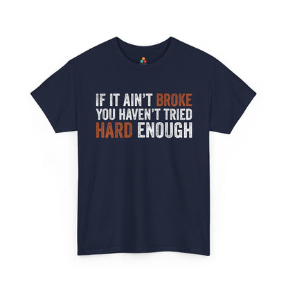 If It Ain’t Broke You Haven’t Tried Hard Enough Unisex T-shirt | TEEZOCA 