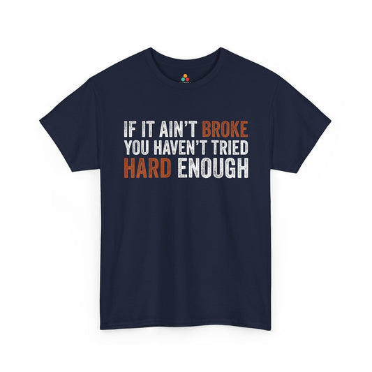 If It Ain’t Broke You Haven’t Tried Hard Enough Unisex T-shirt | TEEZOCA 