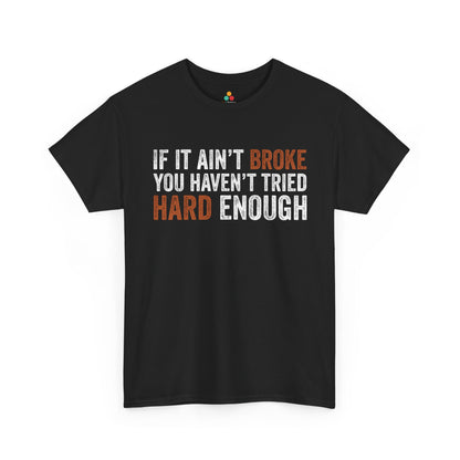 If It Ain’t Broke You Haven’t Tried Hard Enough Unisex T-shirt | TEEZOCA 