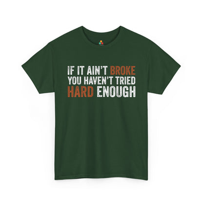 If It Ain’t Broke You Haven’t Tried Hard Enough Unisex T-shirt | TEEZOCA 