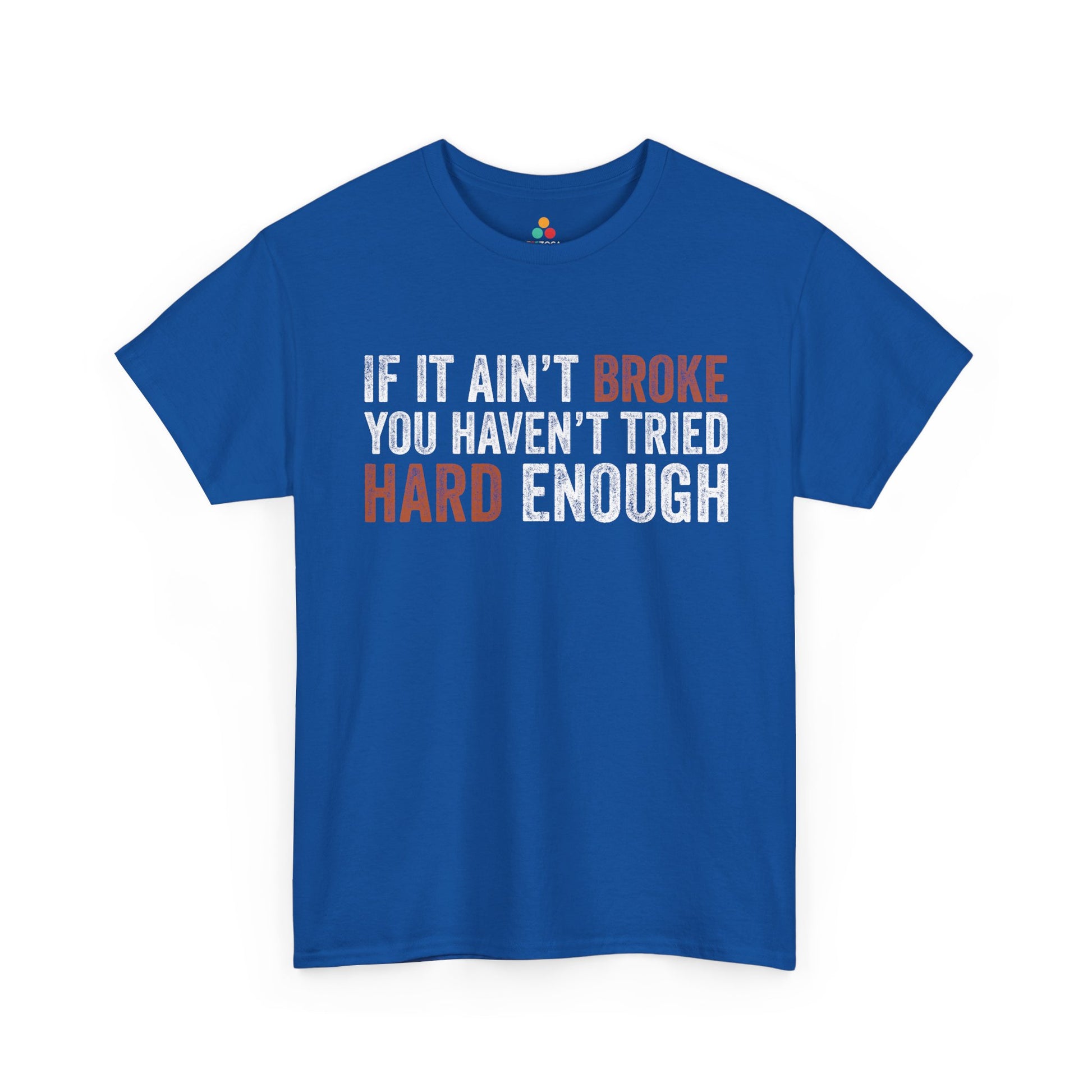 If It Ain’t Broke You Haven’t Tried Hard Enough Unisex T-shirt | TEEZOCA 