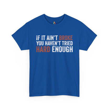 If It Ain’t Broke You Haven’t Tried Hard Enough Unisex T-shirt | TEEZOCA 