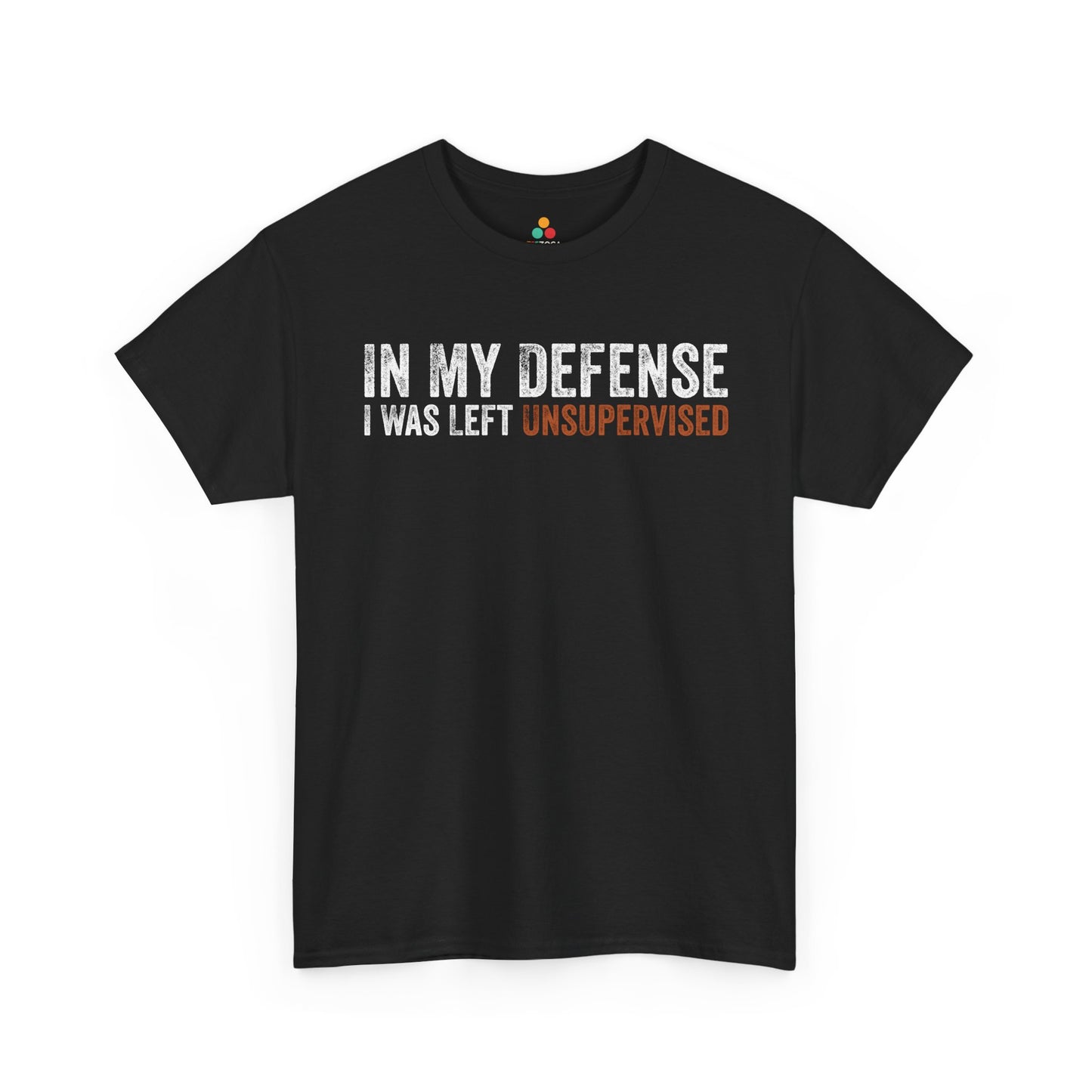 In My Defense I Was Left Unsupervised Funny Sarcastic Unisex T-shirt | TEEZOCA 