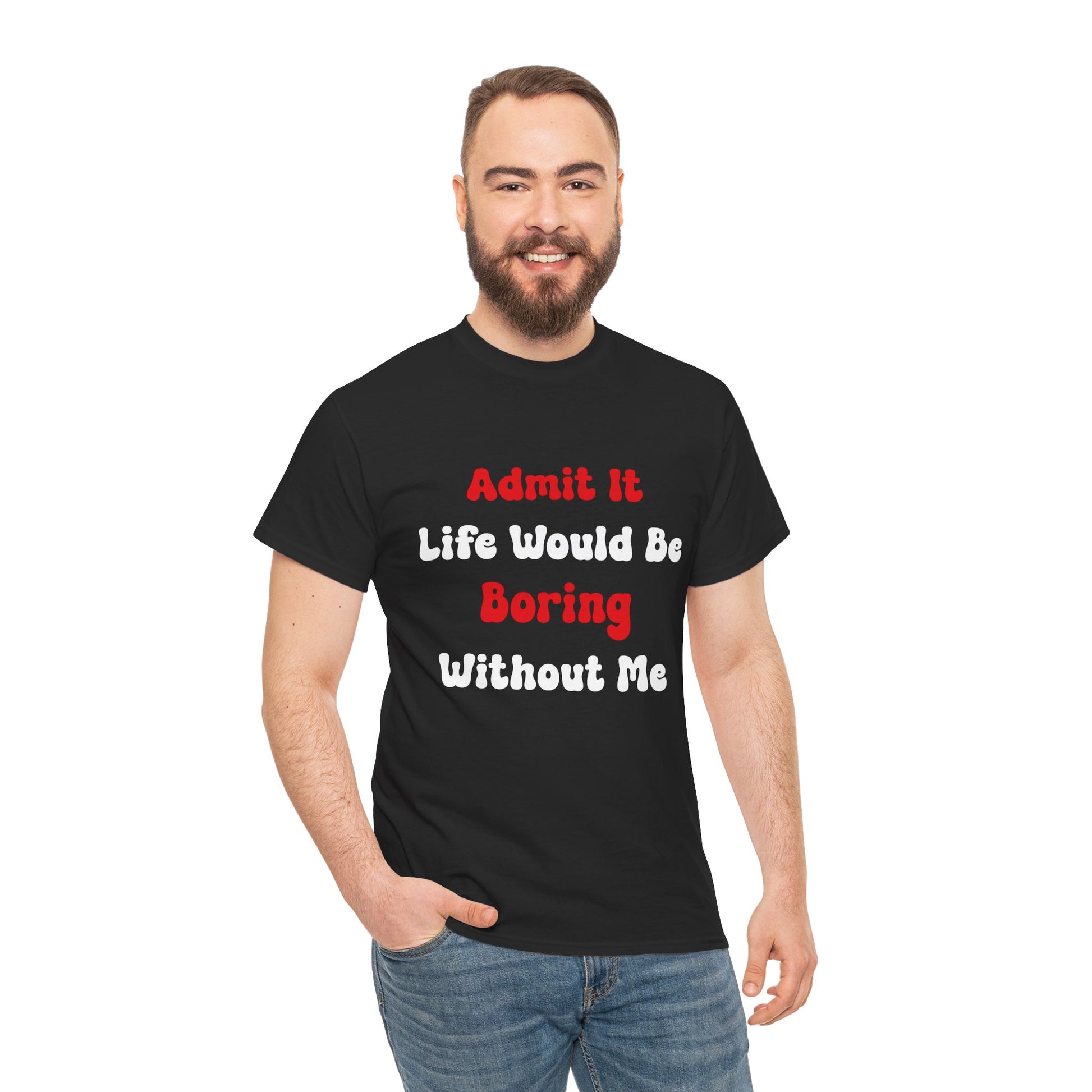 Admit It Life Would Be Boring Without Me T‑Shirt – Funny Sarcastic Tee | TEEZOCA 
