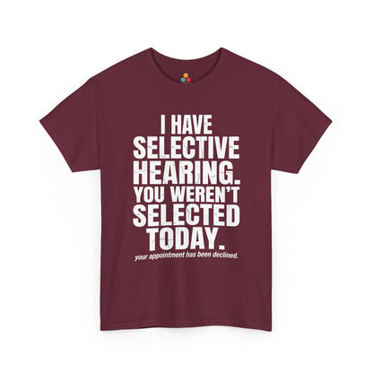 Maroon T-shirt featuring the phrase “I Have Selective Hearing You Weren’t Selected Today” in bold distressed white block typography with the small sarcastic line “Your Appointment Has Been Declined,” a funny sarcastic quote shirt, witty statement tee, dry humor graphic tee, bold retro-style humor apparel, and unisex novelty quote design.

