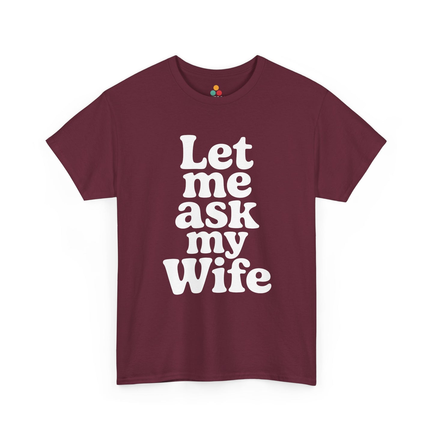 Maroon t-shirt with 'Let me ask my Wife' text on a white background