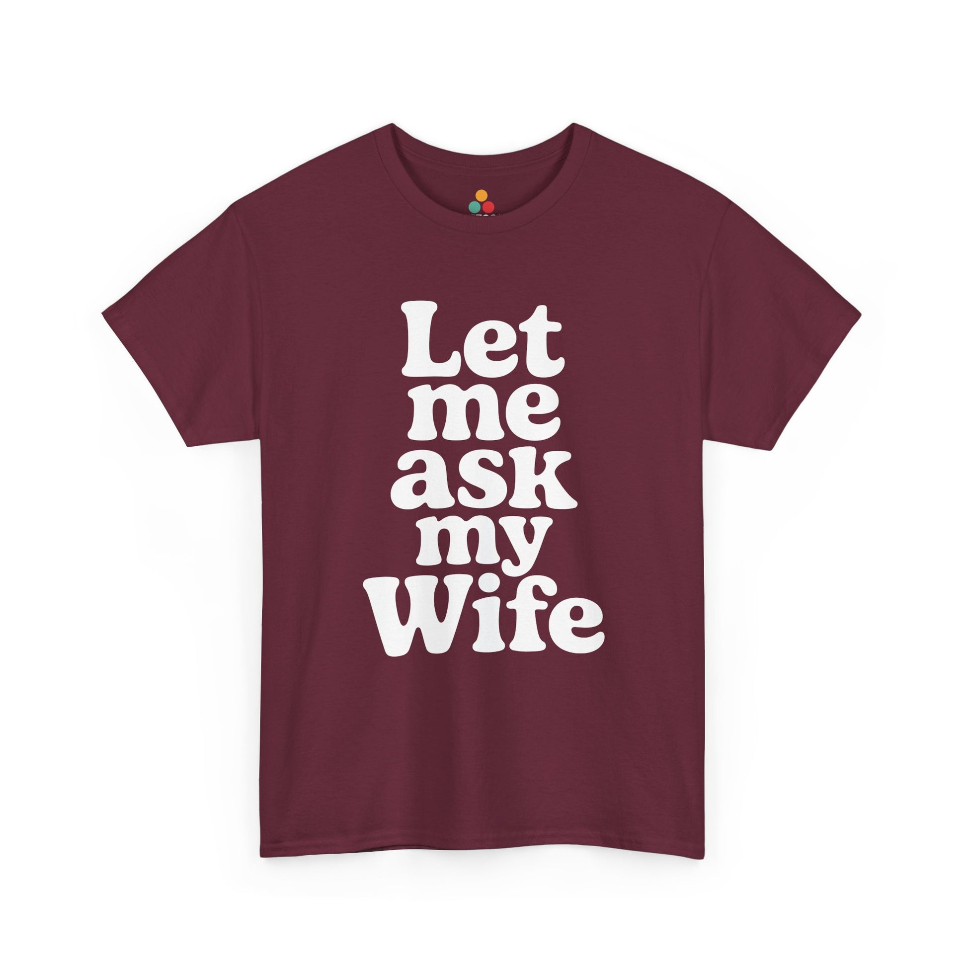Maroon t-shirt with 'Let me ask my Wife' text on a white background