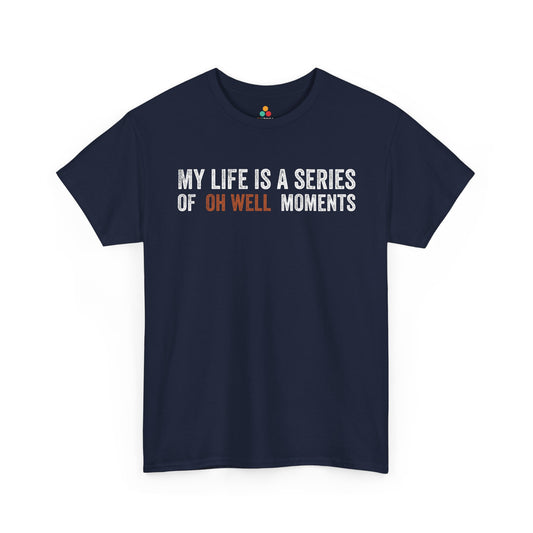 My Life Is a Series of Oh Well Moments Funny Unisex T-shirt | TEEZOCA My Life Is a Series of Oh Well Moments Unisex T-shirt