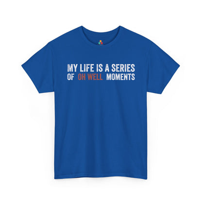 My Life Is a Series of Oh Well Moments Funny Unisex T-shirt | TEEZOCA 