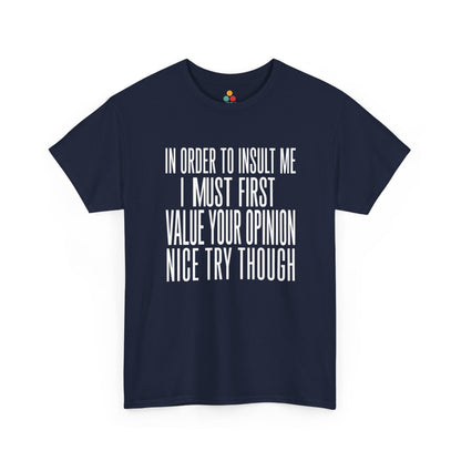 Navy T-shirt featuring bold white block typography reading "In Order To Insult Me I Must First Value Your Opinion Nice Try Though," funny sarcastic quote shirt, witty statement tee, dry humor graphic tee, adult humor apparel, bold text design, and humorous quote tee.

