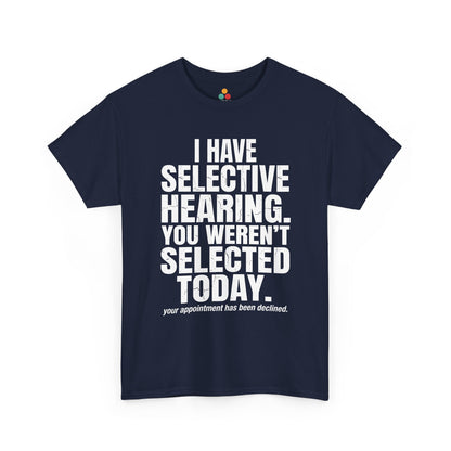 Navy T-shirt featuring the phrase “I Have Selective Hearing You Weren’t Selected Today” in bold distressed white block typography with the small sarcastic line “Your Appointment Has Been Declined,” a funny sarcastic quote shirt, witty statement tee, dry humor graphic tee, bold retro-style humor apparel, and unisex novelty quote design.
