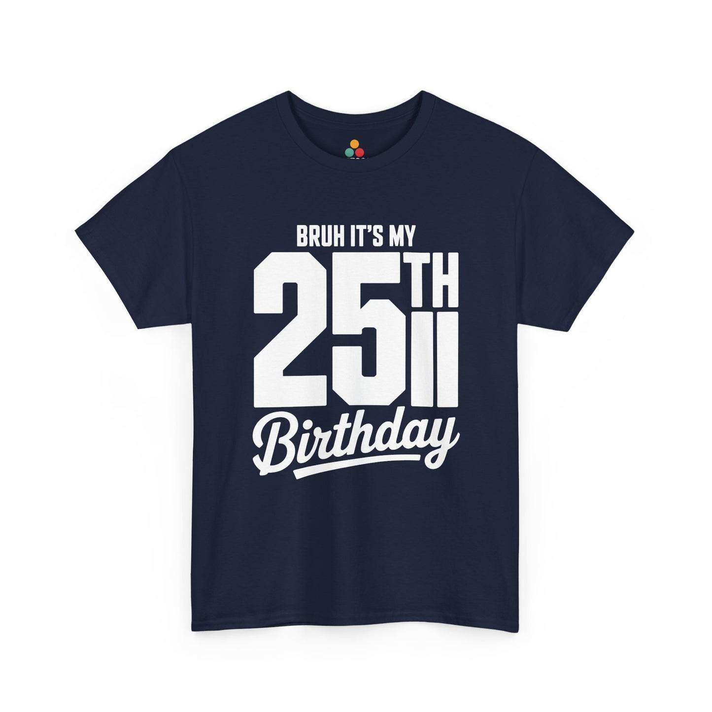 Navy blue t-shirt with white text 'BRUH IT'S MY 25TH Birthday' on a white background