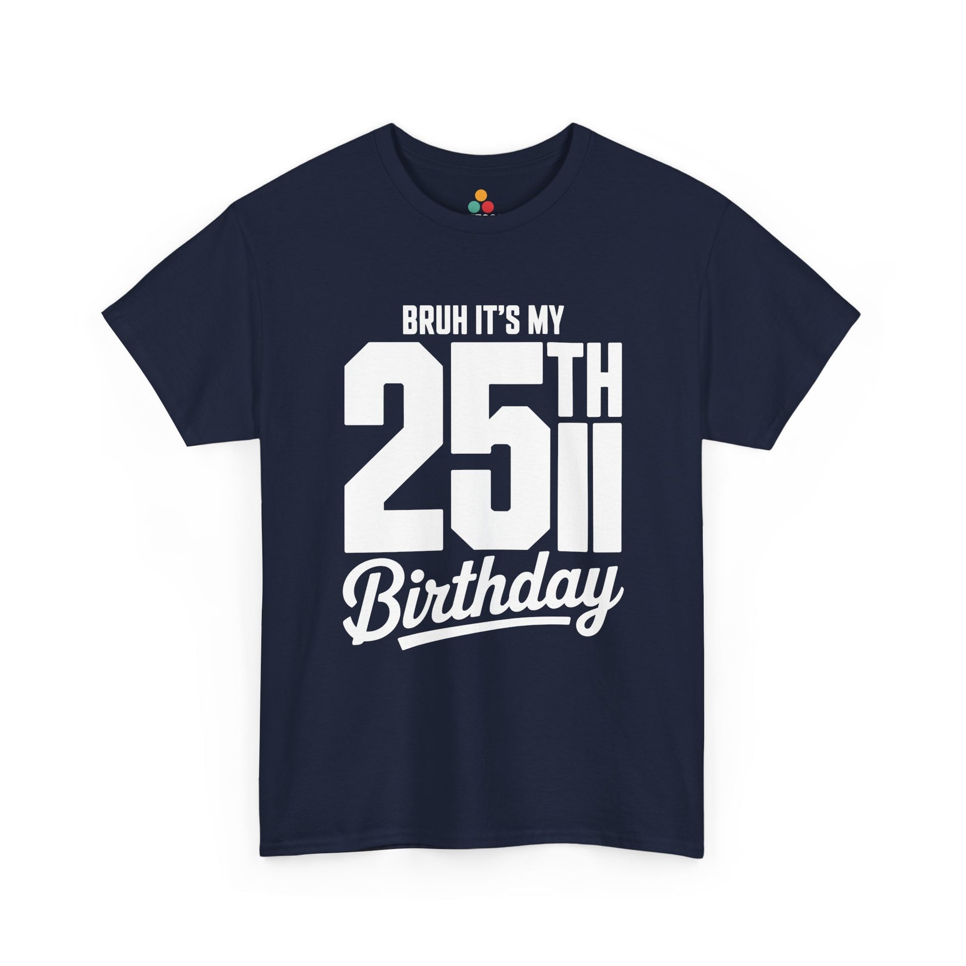 Navy blue t-shirt with white text 'BRUH IT'S MY 25TH Birthday' on a white background