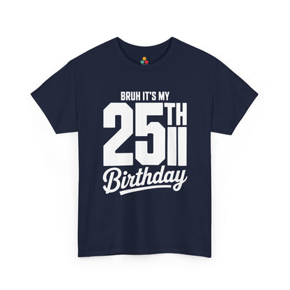 Navy blue t-shirt with white text 'BRUH IT'S MY 25TH Birthday' on a white background