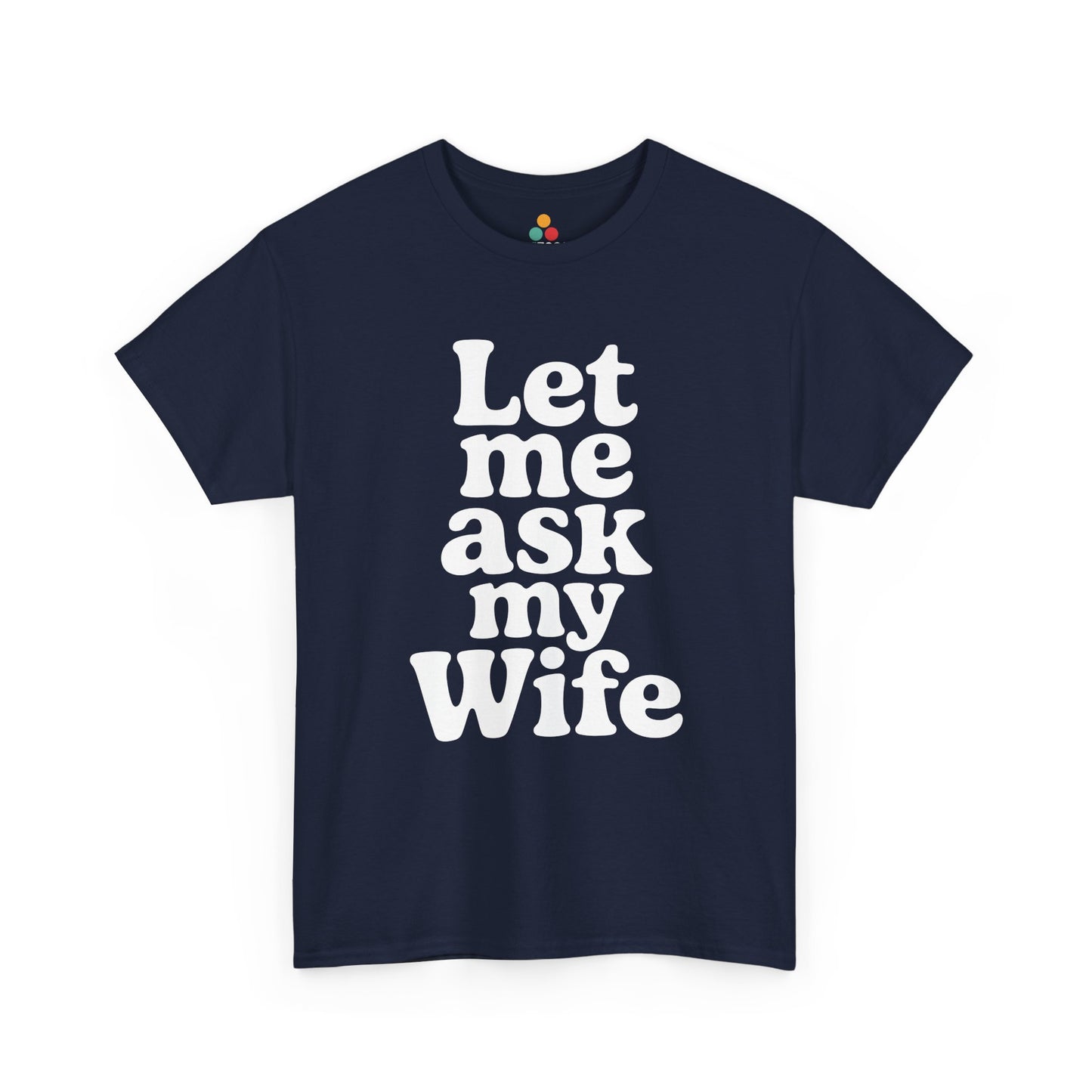 Navy blue t-shirt with white text 'Let me ask my Wife' on a white background