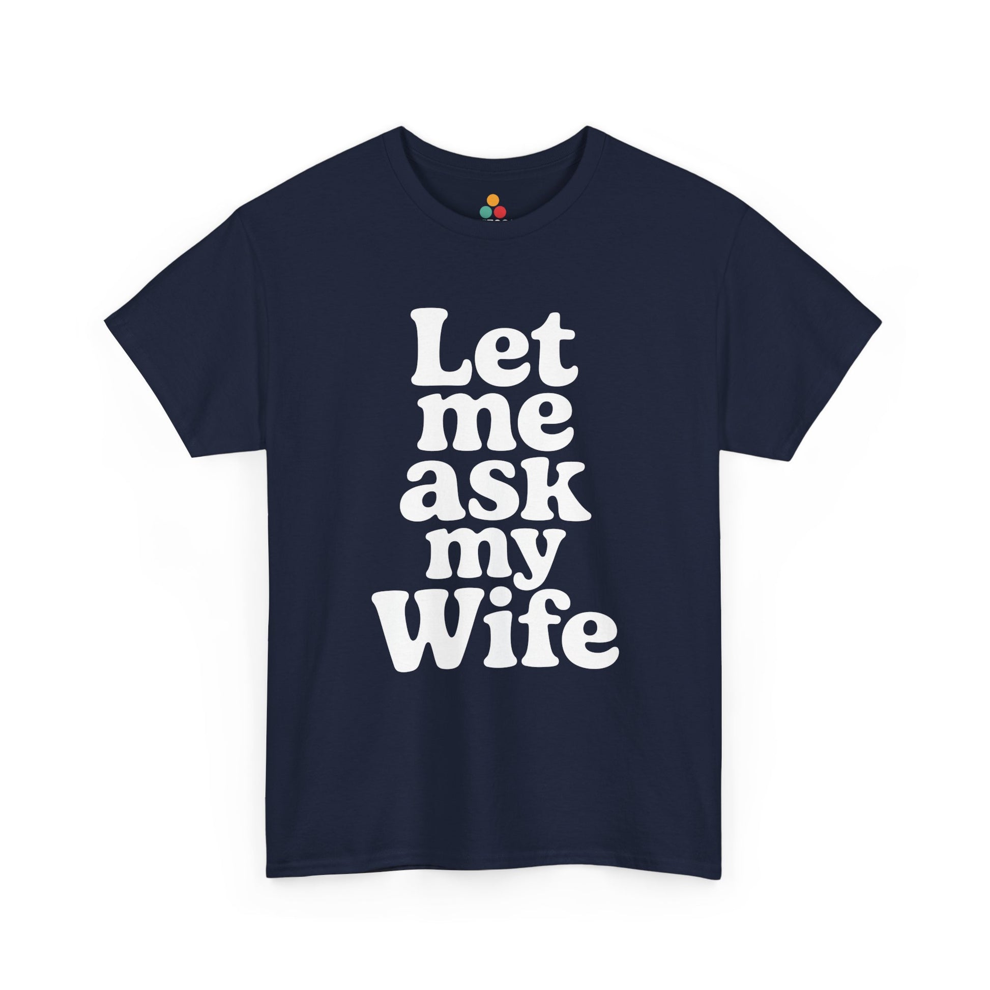 Navy blue t-shirt with white text 'Let me ask my Wife' on a white background