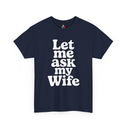 Navy blue t-shirt with white text 'Let me ask my Wife' on a white background