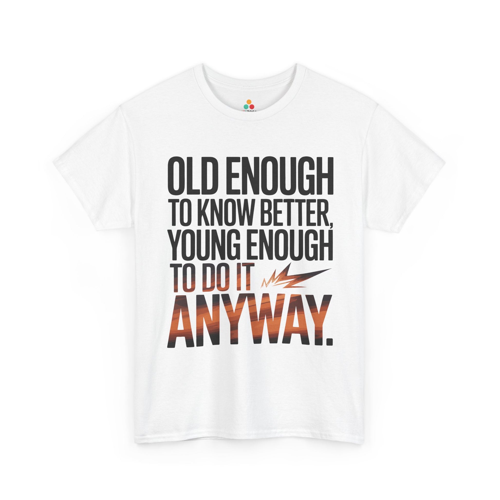 Old Enough to Know Better Young Enough to Do It Anyway Unisex T-shirt | TEEZOCA 